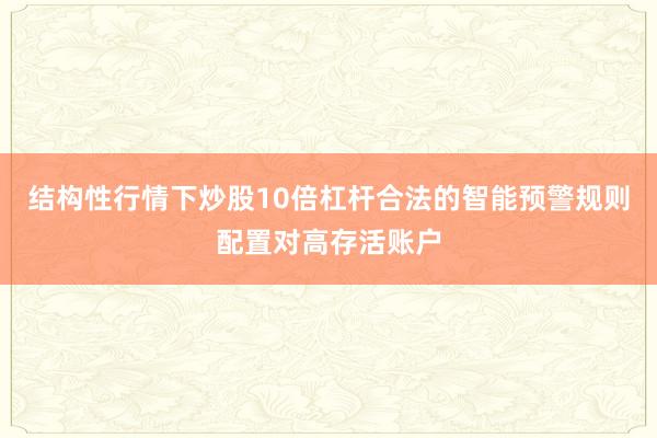结构性行情下炒股10倍杠杆合法的智能预警规则配置对高存活账户