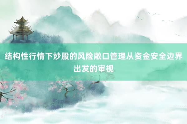 结构性行情下炒股的风险敞口管理从资金安全边界出发的审视