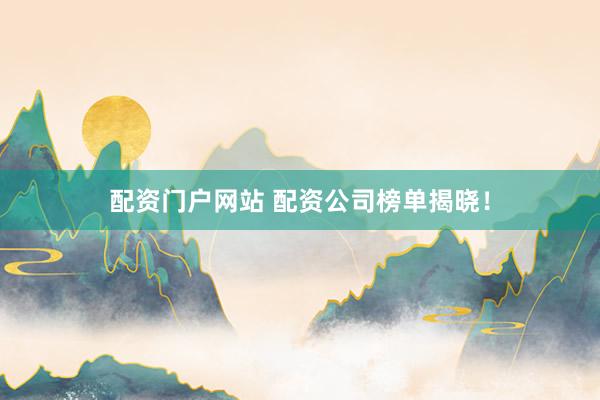 配资门户网站 配资公司榜单揭晓！